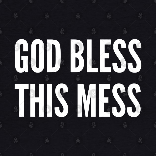 God Bless This Mess - Funny Statement Slogan Joke Humor by sillyslogans